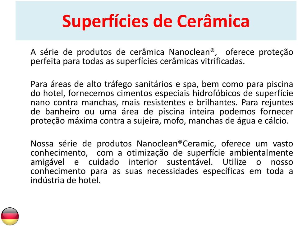 brilhantes. Para rejuntes de banheiro ou uma área de piscina inteira podemos fornecer proteção máxima contra a sujeira, mofo, manchas de água e cálcio.