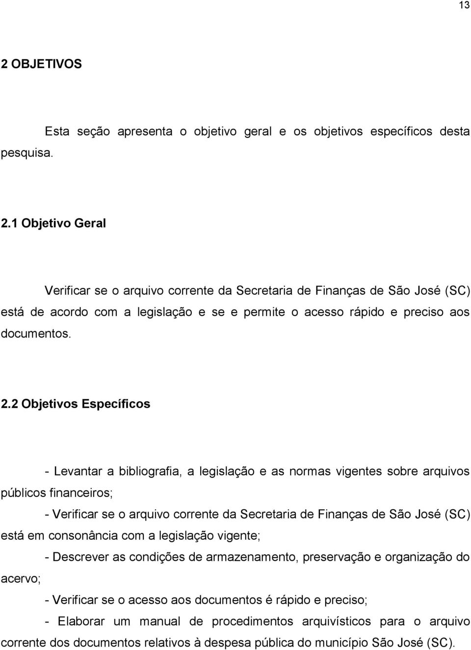 2 Objetivos Específicos - Levantar a bibliografia, a legislação e as normas vigentes sobre arquivos públicos financeiros; - Verificar se o arquivo corrente da Secretaria de Finanças de São José (SC)