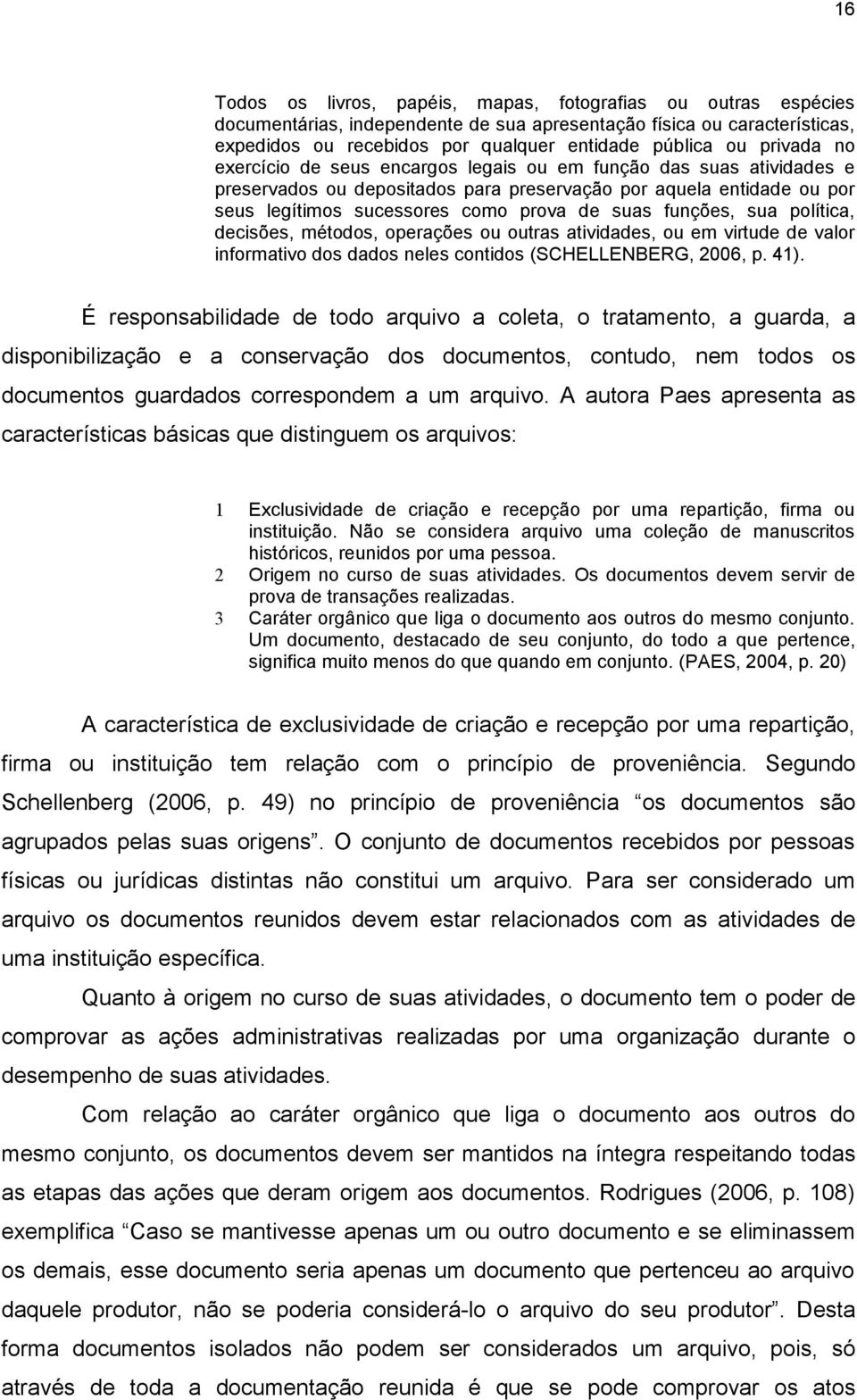 funções, sua política, decisões, métodos, operações ou outras atividades, ou em virtude de valor informativo dos dados neles contidos (SCHELLENBERG, 2006, p. 41).