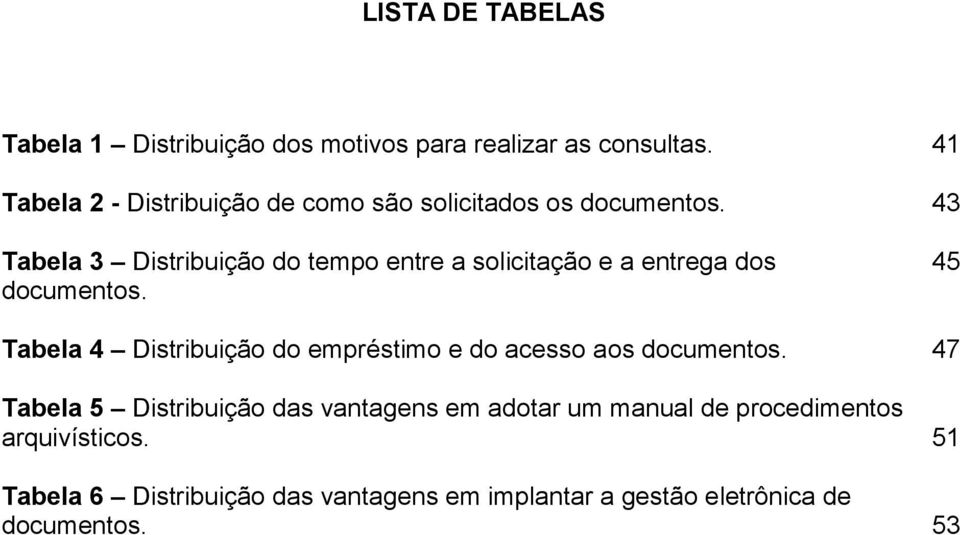 43 Tabela 3 Distribuição do tempo entre a solicitação e a entrega dos documentos.