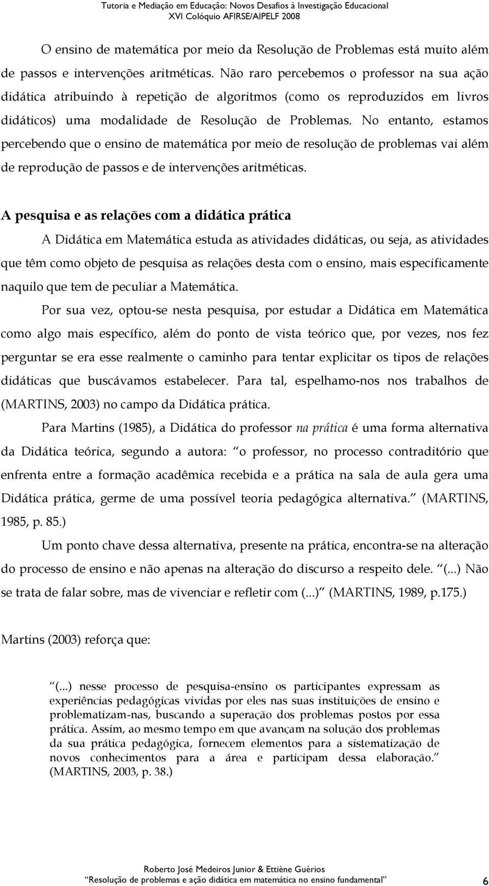 No entanto, estamos percebendo que o ensino de matemática por meio de resolução de problemas vai além de reprodução de passos e de intervenções aritméticas.