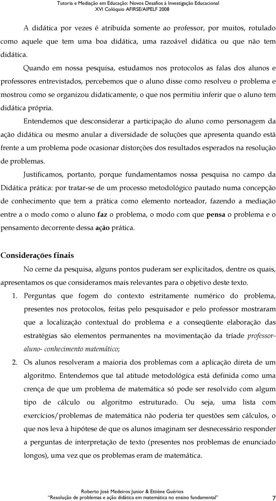 que nos permitiu inferir que o aluno tem didática própria.