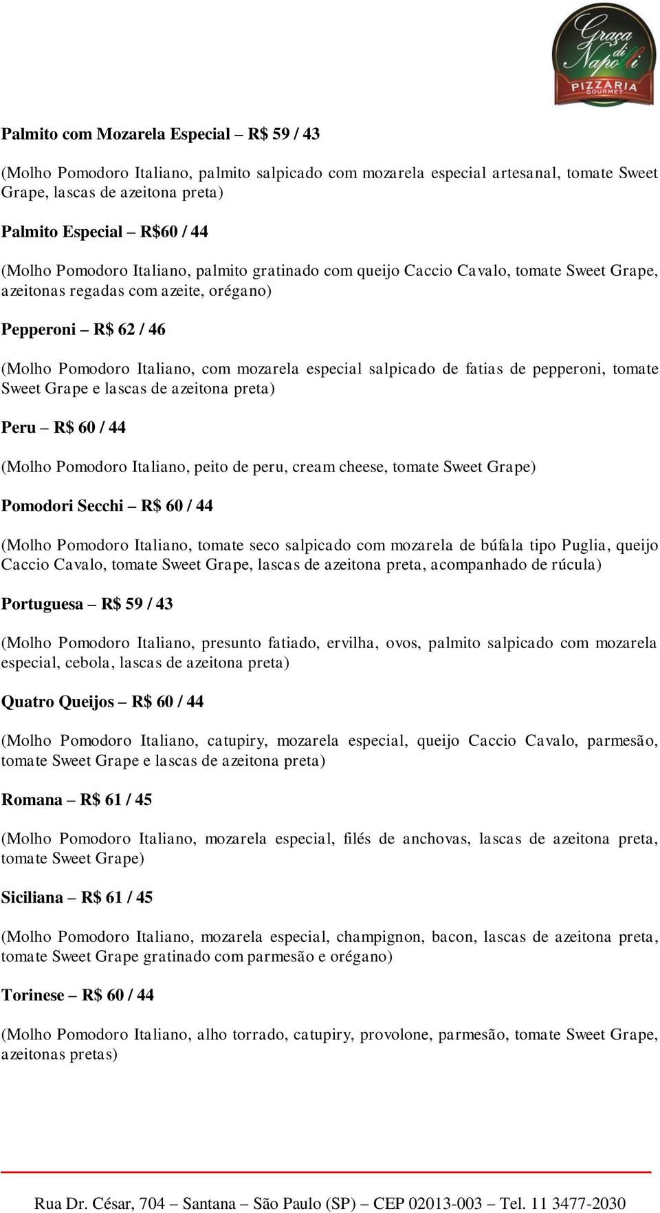 salpicado de fatias de pepperoni, tomate Sweet Grape e lascas de azeitona preta) Peru R$ 60 / 44 (Molho Pomodoro Italiano, peito de peru, cream cheese, tomate Sweet Grape) Pomodori Secchi R$ 60 / 44