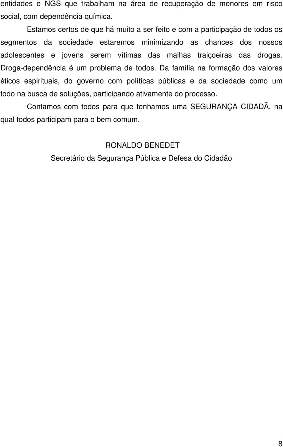 vítimas das malhas traiçoeiras das drogas. Droga-dependência é um problema de todos.