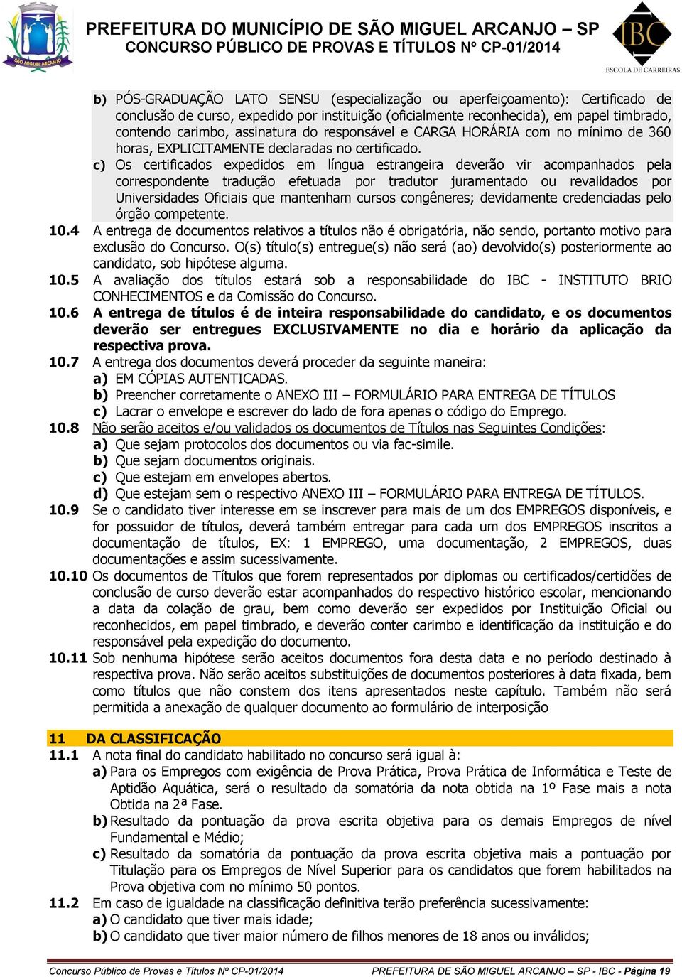 c) Os certificados expedidos em língua estrangeira deverão vir acompanhados pela correspondente tradução efetuada por tradutor juramentado ou revalidados por Universidades Oficiais que mantenham