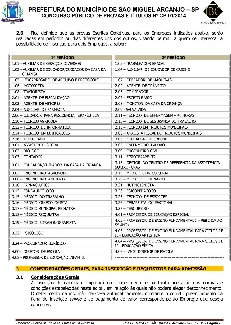 04 AUXILIAR DE EDUCADOR DE CRECHE 1.05 ENCARREGADO DE ARQUIVO E PROTOCOLO 1.07 OPERADOR DE MÁQUINAS 1.06 MOTORISTA 2.02 AGENTE DE TRÂNSITO 1.08 TRATORISTA 2.05 COMPRADOR 2.01 AGENTE DE FISCALIZAÇÃO 2.