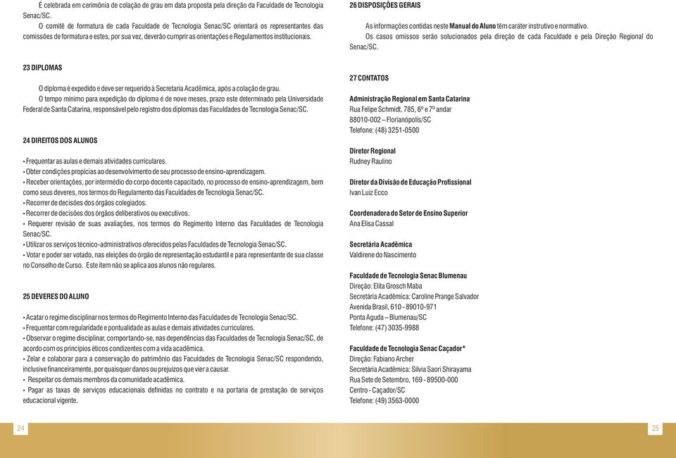 institucionais. 26 DISPOSIÇÕES GERAIS As informações contidas neste Manual do Aluno têm caráter instrutivo e normativo.