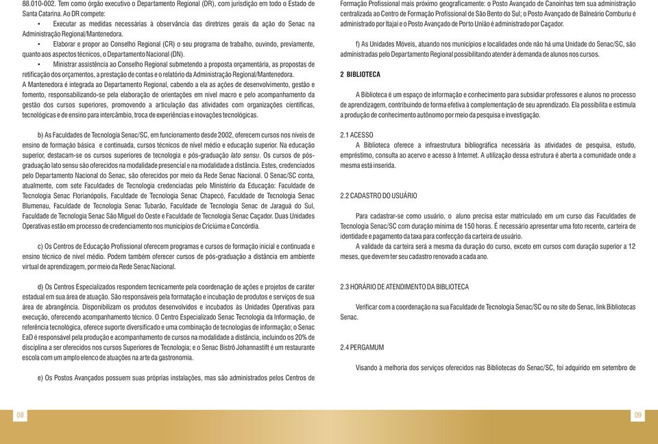 Elaborar e propor ao Conselho Regional (CR) o seu programa de trabalho, ouvindo, previamente, quanto aos aspectos técnicos, o Departamento Nacional (DN).