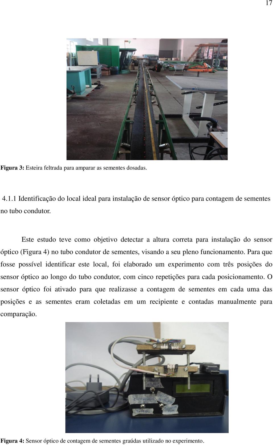 Para que fosse possível identificar este local, foi elaborado um experimento com três posições do sensor óptico ao longo do tubo condutor, com cinco repetições para cada posicionamento.