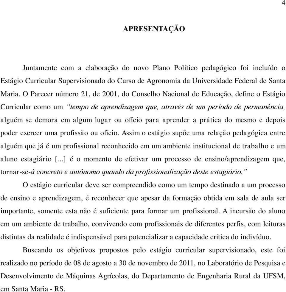 ofício para aprender a prática do mesmo e depois poder exercer uma profissão ou ofício.