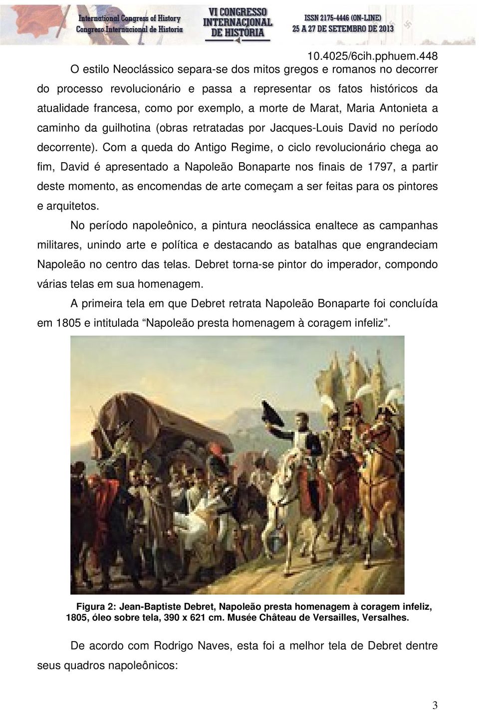 Com a queda do Antigo Regime, o ciclo revolucionário chega ao fim, David é apresentado a Napoleão Bonaparte nos finais de 1797, a partir deste momento, as encomendas de arte começam a ser feitas para