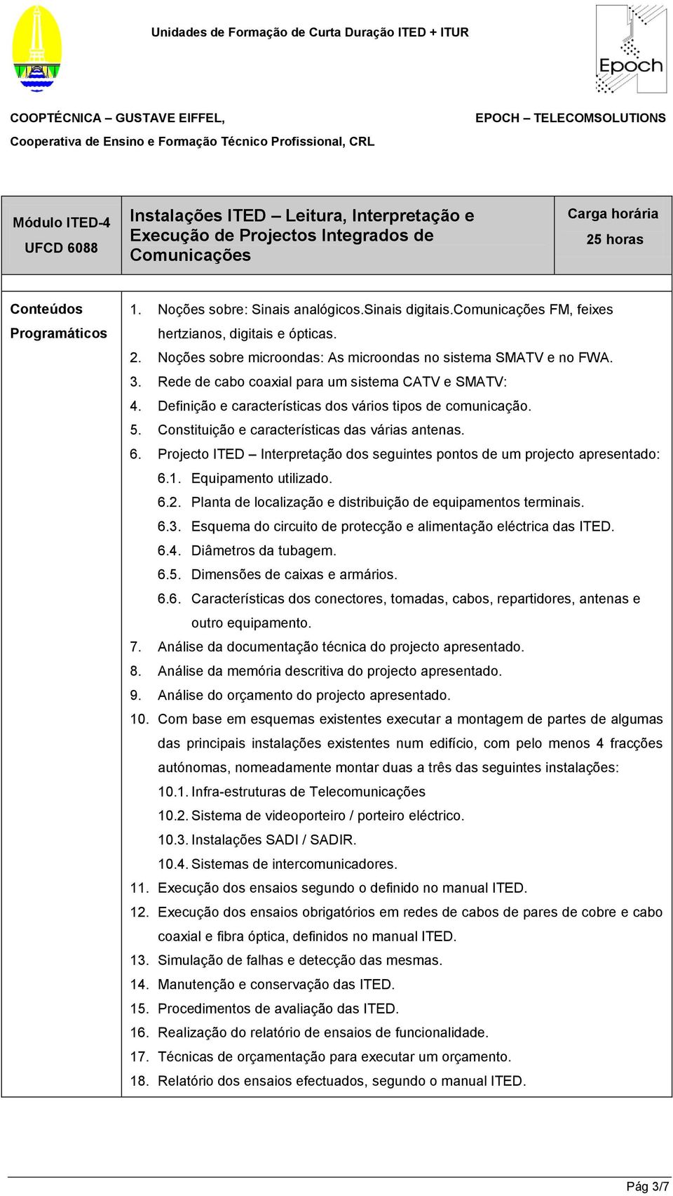 Definição e características dos vários tipos de comunicação. 5. Constituição e características das várias antenas. 6. Projecto ITED Interpretação dos seguintes pontos de um projecto apresentado: 6.1.