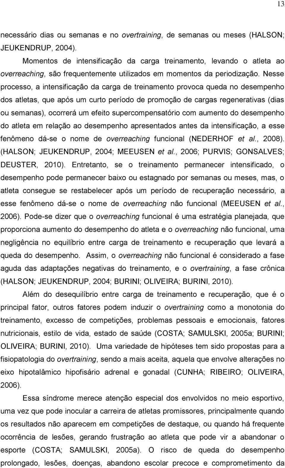 Nesse processo, a intensificação da carga de treinamento provoca queda no desempenho dos atletas, que após um curto período de promoção de cargas regenerativas (dias ou semanas), ocorrerá um efeito