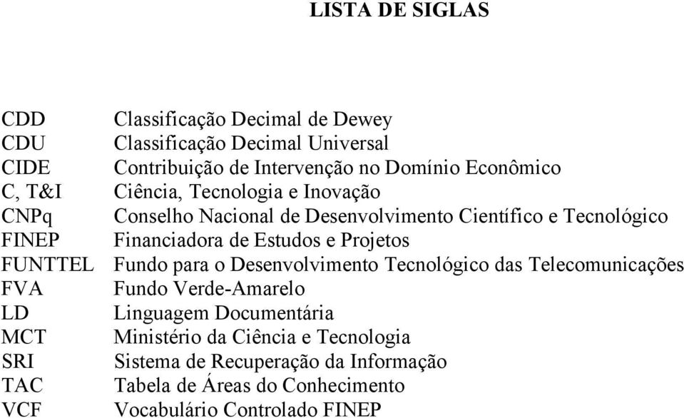 e Tecnológico Financiadora de Estudos e Projetos Fundo para o Desenvolvimento Tecnológico das Telecomunicações Fundo Verde-Amarelo