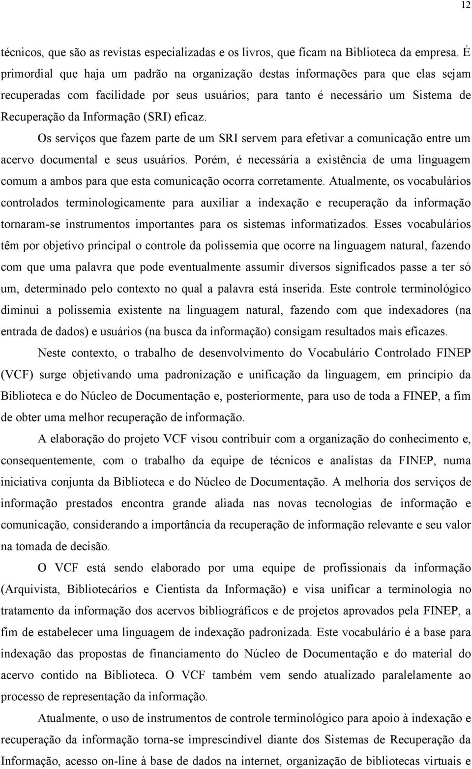 (SRI) eficaz. Os serviços que fazem parte de um SRI servem para efetivar a comunicação entre um acervo documental e seus usuários.