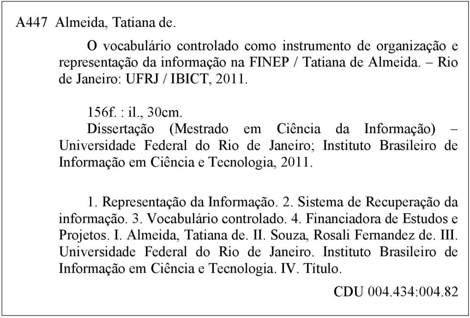 Dissertação (Mestrado em Ciência da Informação) Universidade Federal do Rio de Janeiro; Instituto Brasileiro de Informação em Ciência e Tecnologia, 2011. 1.