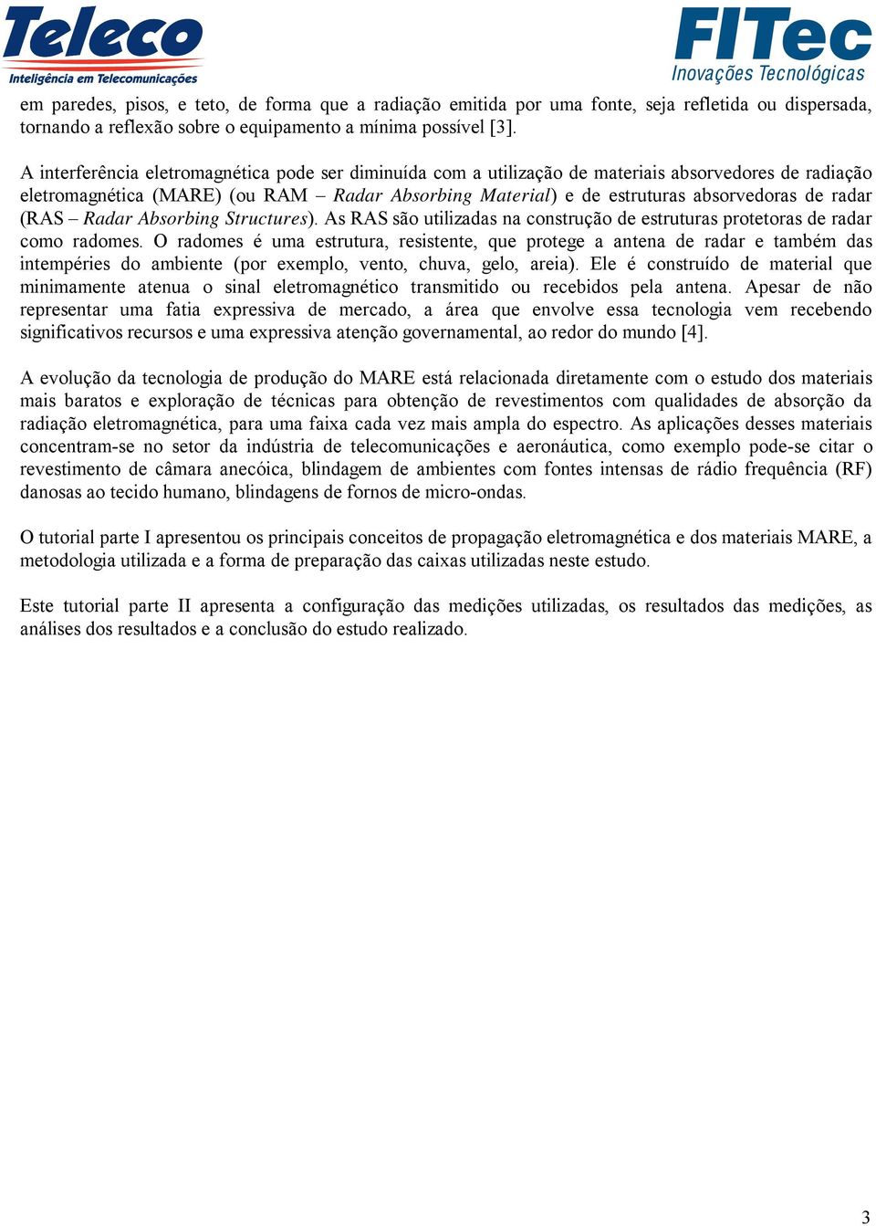 radar (RAS Radar Absorbing Structures). As RAS são utilizadas na construção de estruturas protetoras de radar como radomes.