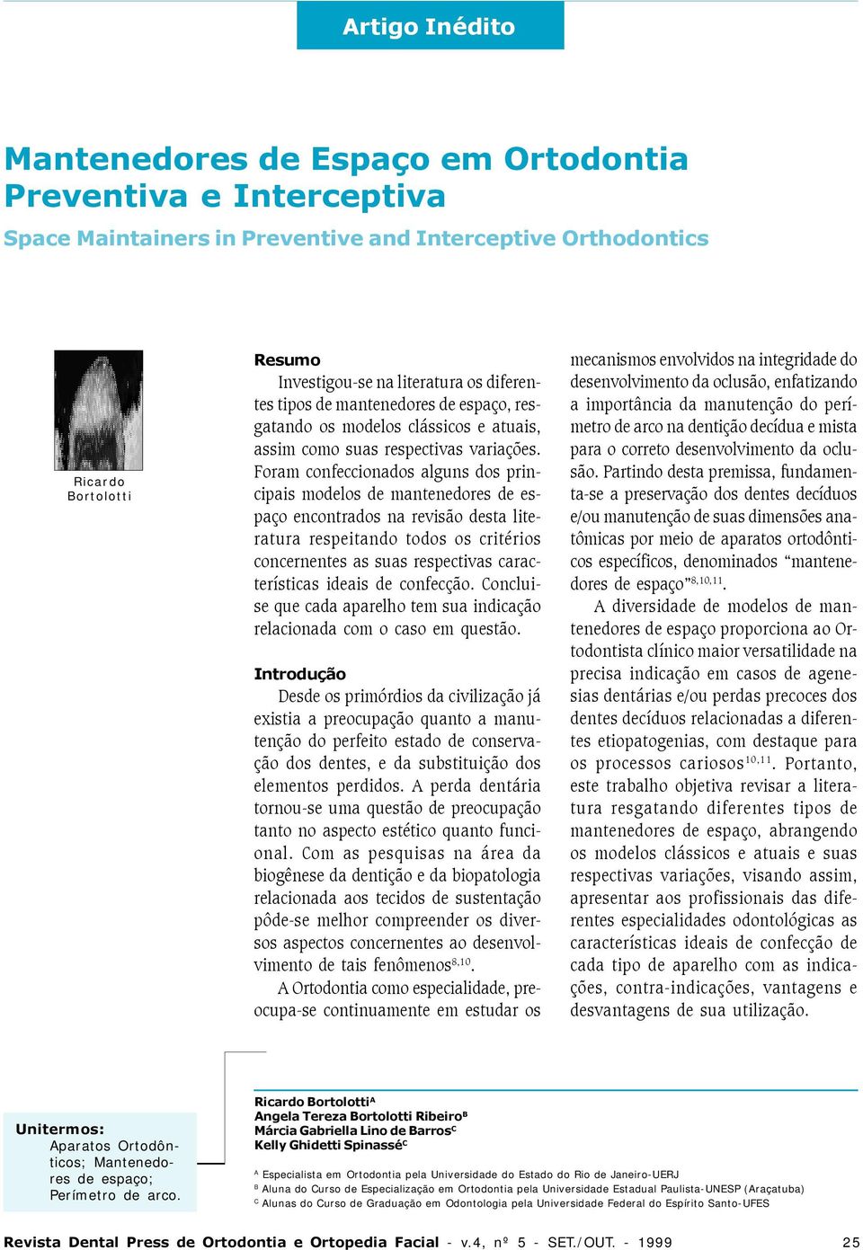 Foram confeccionados alguns dos principais modelos de mantenedores de espaço encontrados na revisão desta literatura respeitando todos os critérios concernentes as suas respectivas características