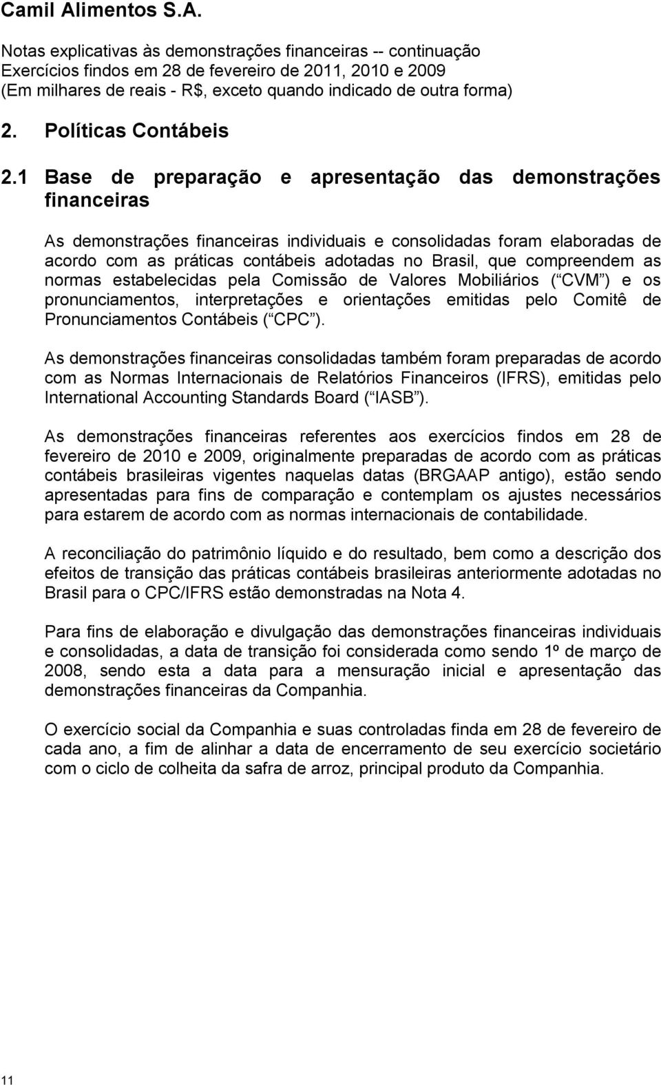 compreendem as normas estabelecidas pela Comissão de Valores Mobiliários ( CVM ) e os pronunciamentos, interpretações e orientações emitidas pelo Comitê de Pronunciamentos Contábeis ( CPC ).