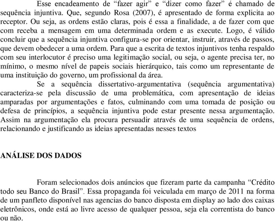 Logo, é válido concluir que a sequência injuntiva configura-se por orientar, instruir, através de passos, que devem obedecer a uma ordem.