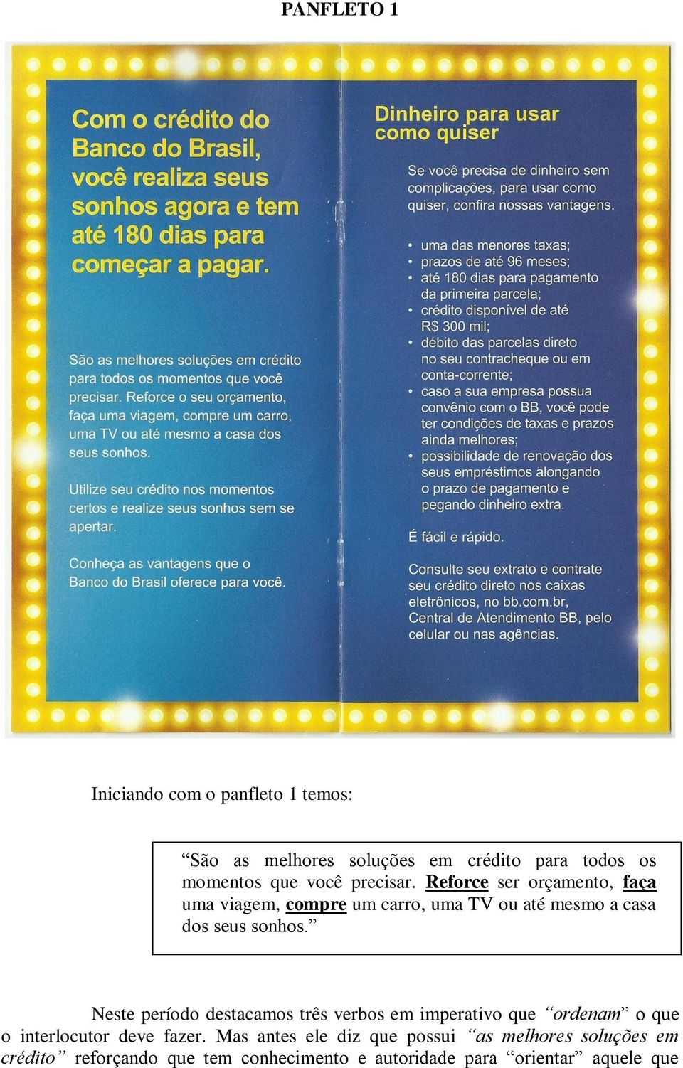 Neste período destacamos três verbos em imperativo que ordenam o que o interlocutor deve fazer.