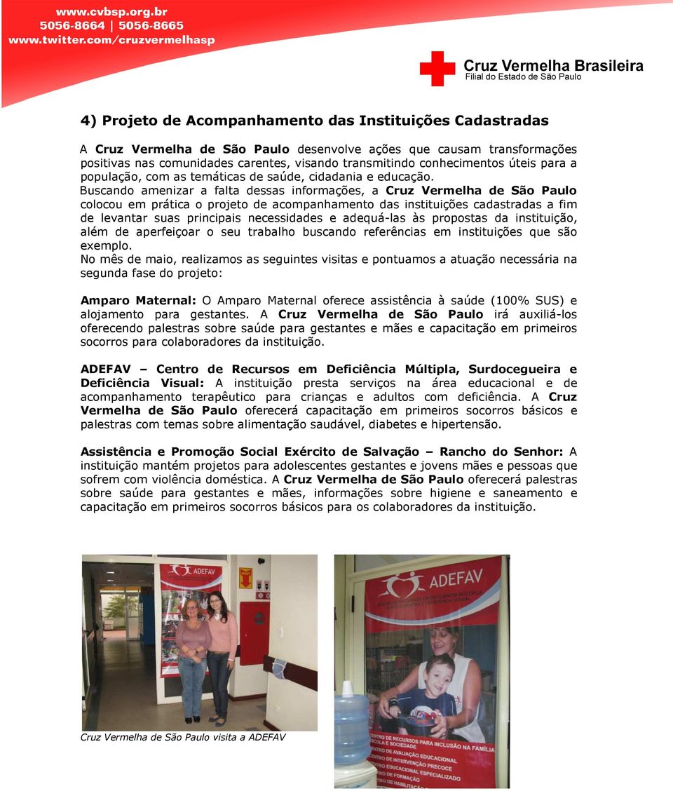 Buscando amenizar a falta dessas informações, a Cruz Vermelha de São Paulo colocou em prática o projeto de acompanhamento das instituições cadastradas a fim de levantar suas principais necessidades e