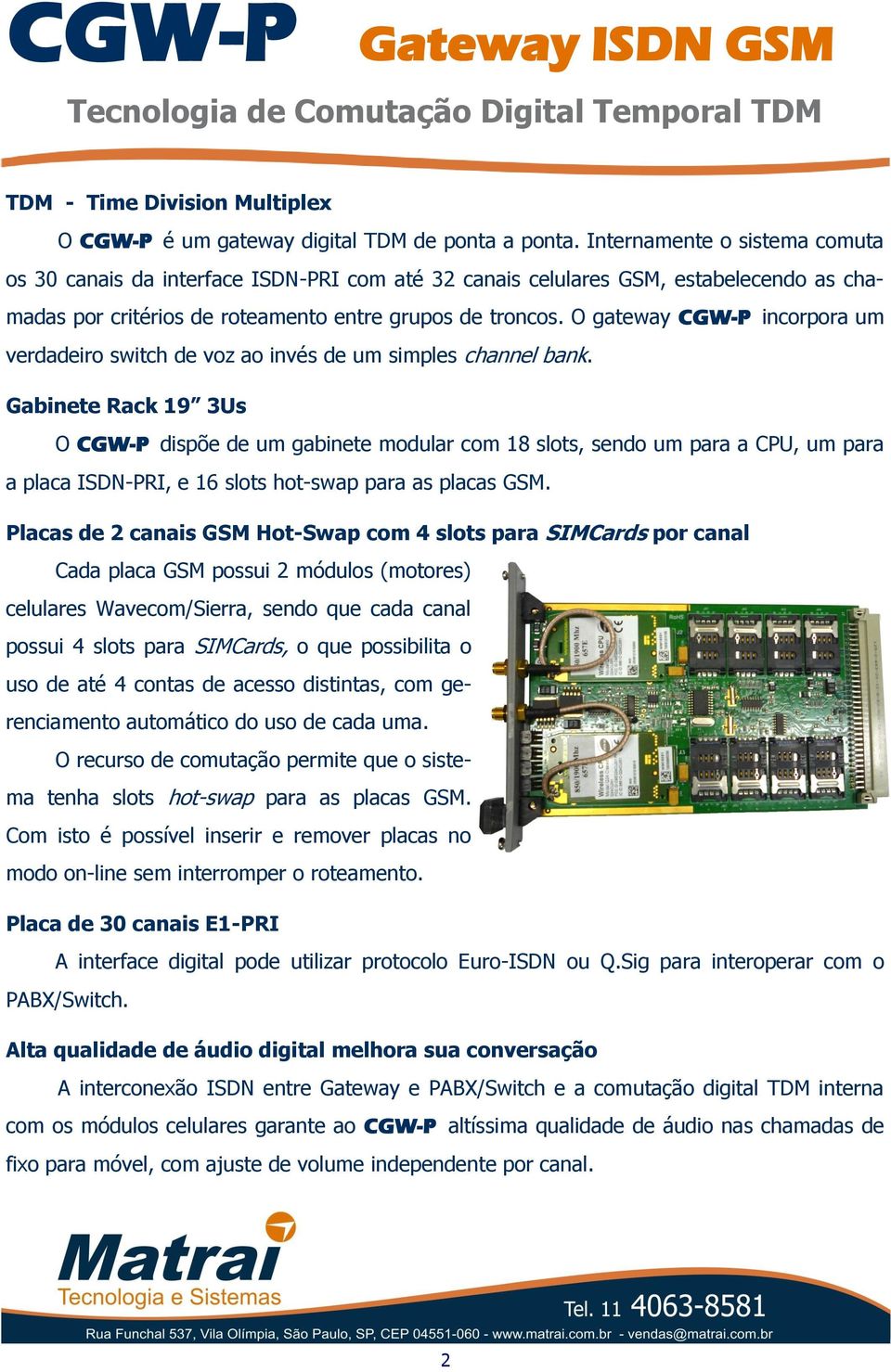 O gateway CGW-P incorpora um verdadeiro switch de voz ao invés de um simples channel bank.