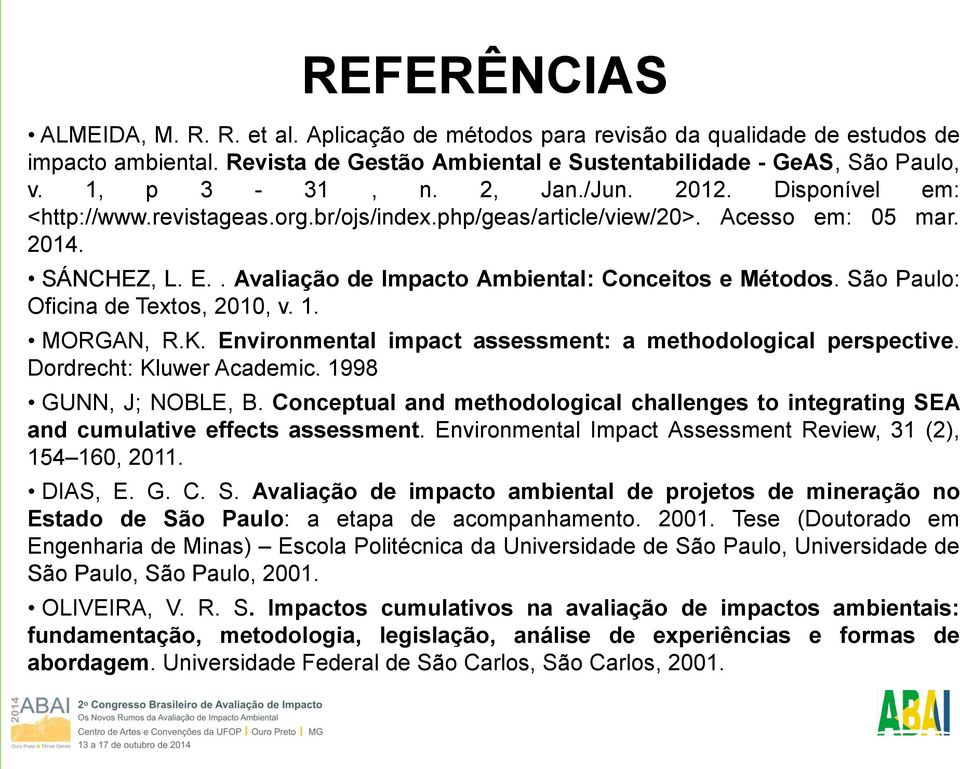 São Paulo: Oficina de Textos, 2010, v. 1. MORGAN, R.K. Environmental impact assessment: a methodological perspective. Dordrecht: Kluwer Academic. 1998 GUNN, J; NOBLE, B.