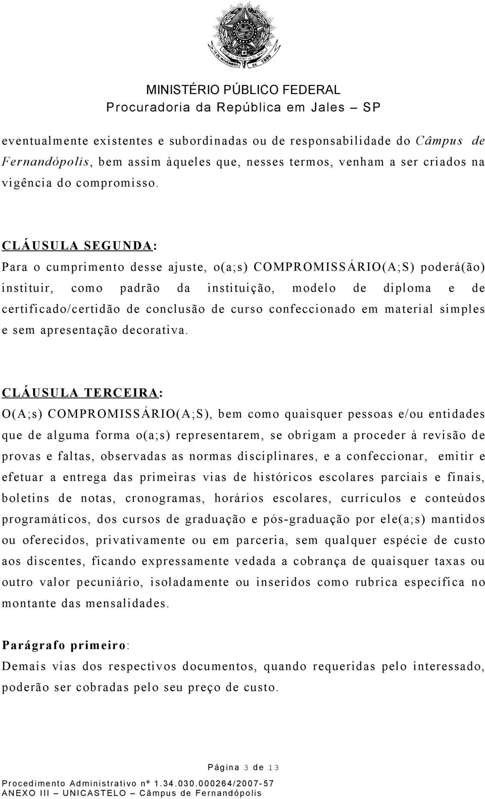 confeccionado em material simples e sem apresentação decorativa.