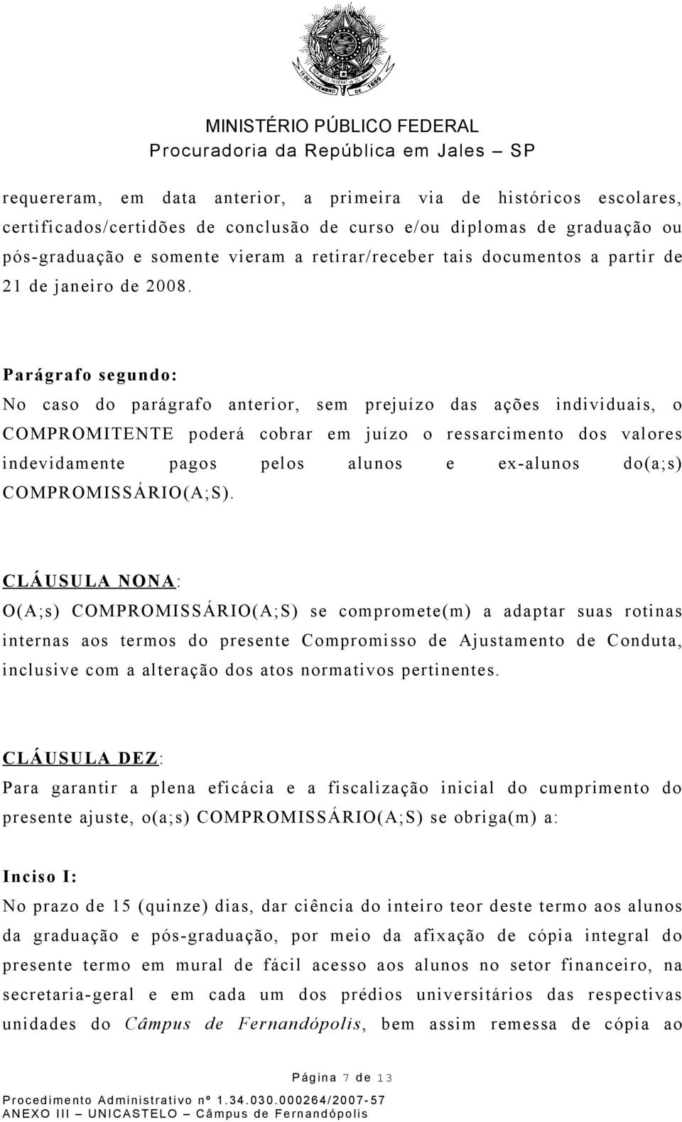 Parágrafo segundo: No caso do parágrafo anterior, sem prejuízo das ações individuais, o COMPROMITENTE poderá cobrar em juízo o ressarcimento dos valores indevidamente pagos pelos alunos e ex-alunos