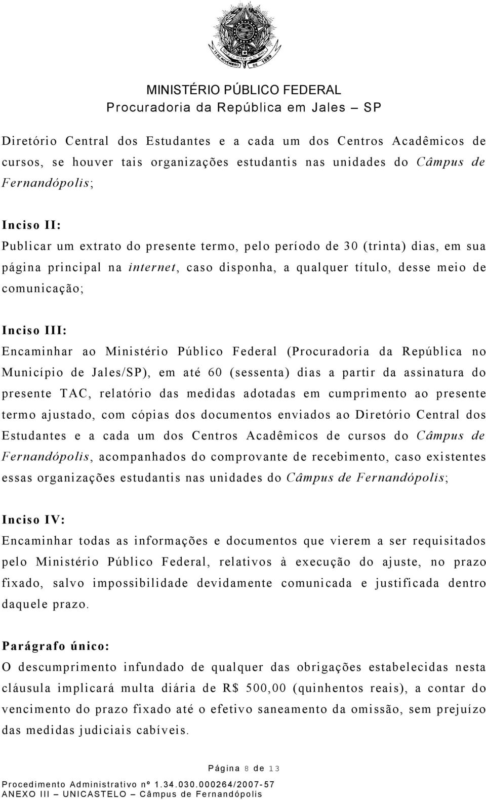 Federal (Procuradoria da República no Município de Jales/SP), em até 60 (sessenta) dias a partir da assinatura do presente TAC, relatório das medidas adotadas em cumprimento ao presente termo