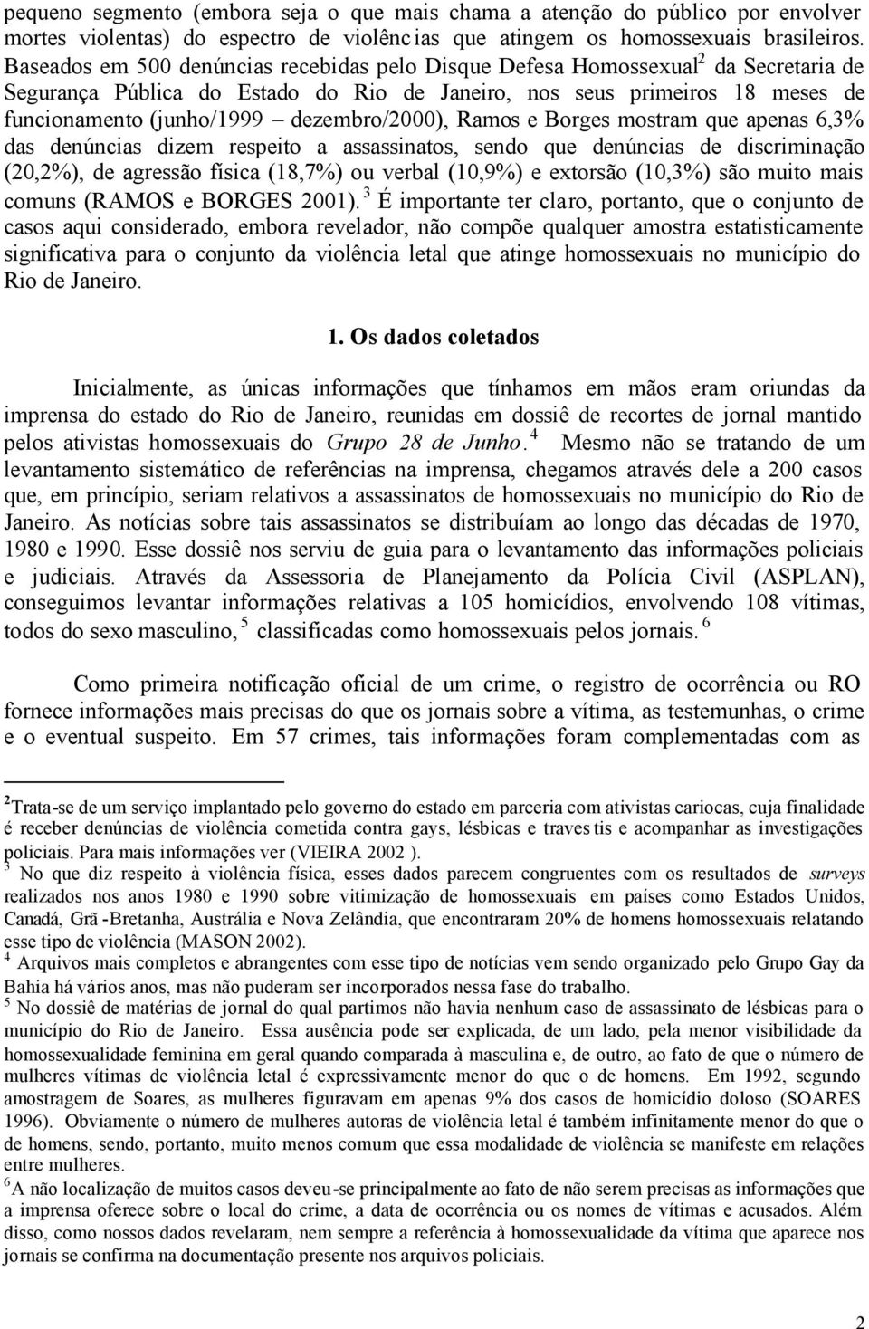 dezembro/2000), Ramos e Borges mostram que apenas 6,3% das denúncias dizem respeito a assassinatos, sendo que denúncias de discriminação (20,2%), de agressão física (18,7%) ou verbal (10,9%) e