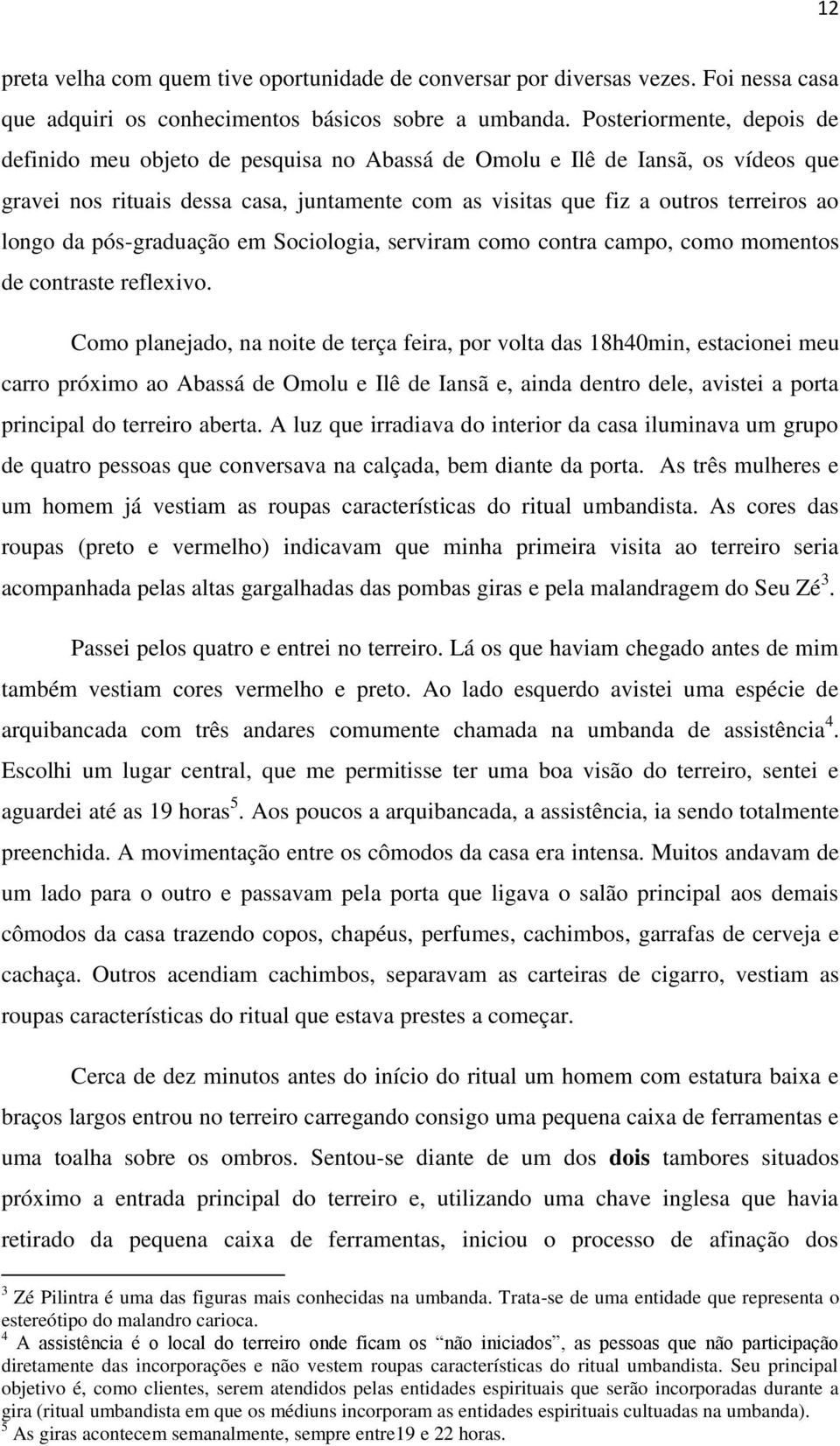 da pós-graduação em Sociologia, serviram como contra campo, como momentos de contraste reflexivo.