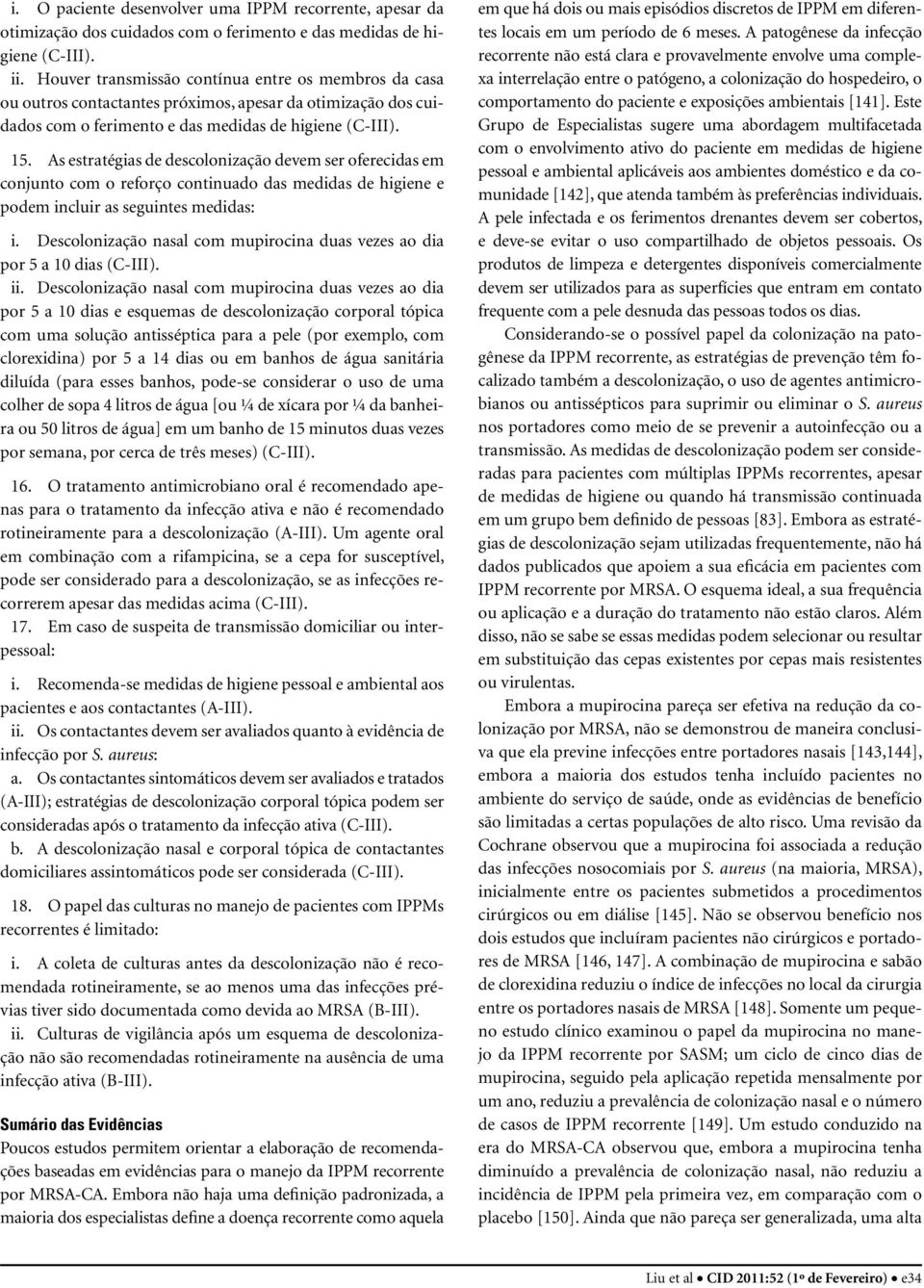 As estratégias de descolonização devem ser oferecidas em conjunto com o reforço continuado das medidas de higiene e podem incluir as seguintes medidas: i.