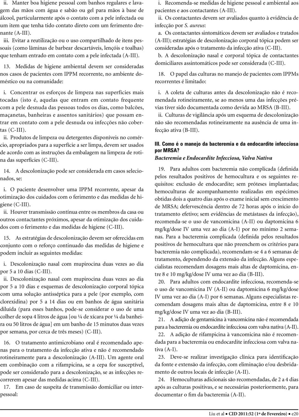 Evitar a reutilização ou o uso compartilhado de itens pessoais (como lâminas de barbear descartáveis, lençóis e toalhas) que tenham entrado em contato com a pele infectada (A-III). 13.