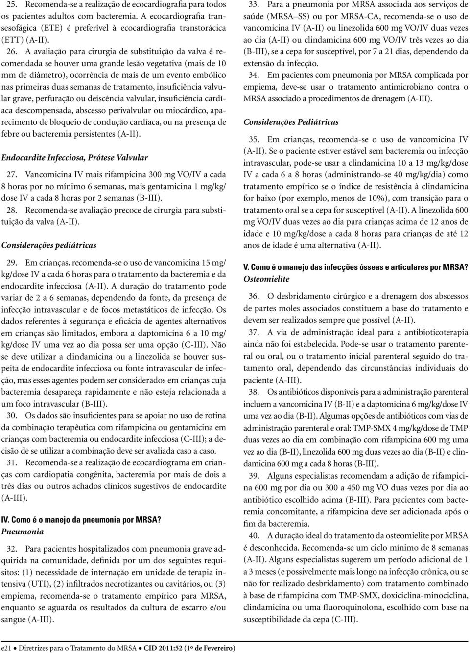 de tratamento, insuficiência valvular grave, perfuração ou deiscência valvular, insuficiência cardíaca descompensada, abscesso perivalvular ou miocárdico, aparecimento de bloqueio de condução