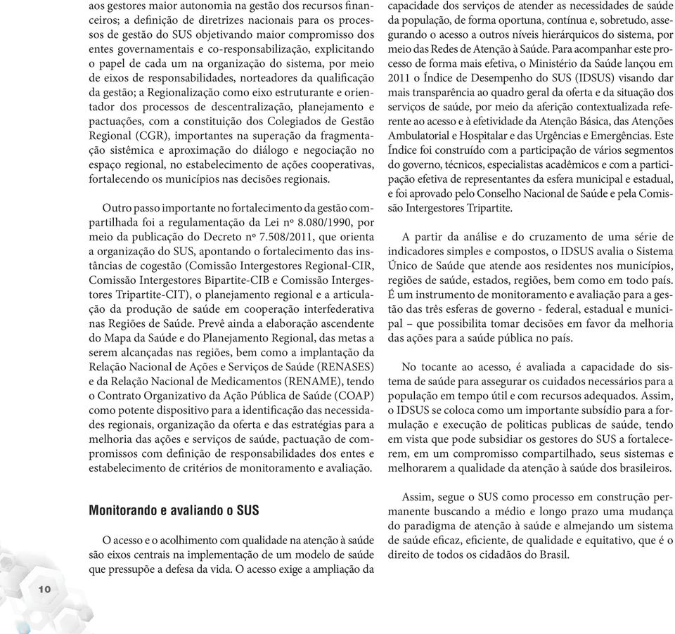 e orientador dos processos de descentralização, planejamento e pactuações, com a constituição dos Colegiados de Gestão Regional (CGR), importantes na superação da fragmentação sistêmica e aproximação