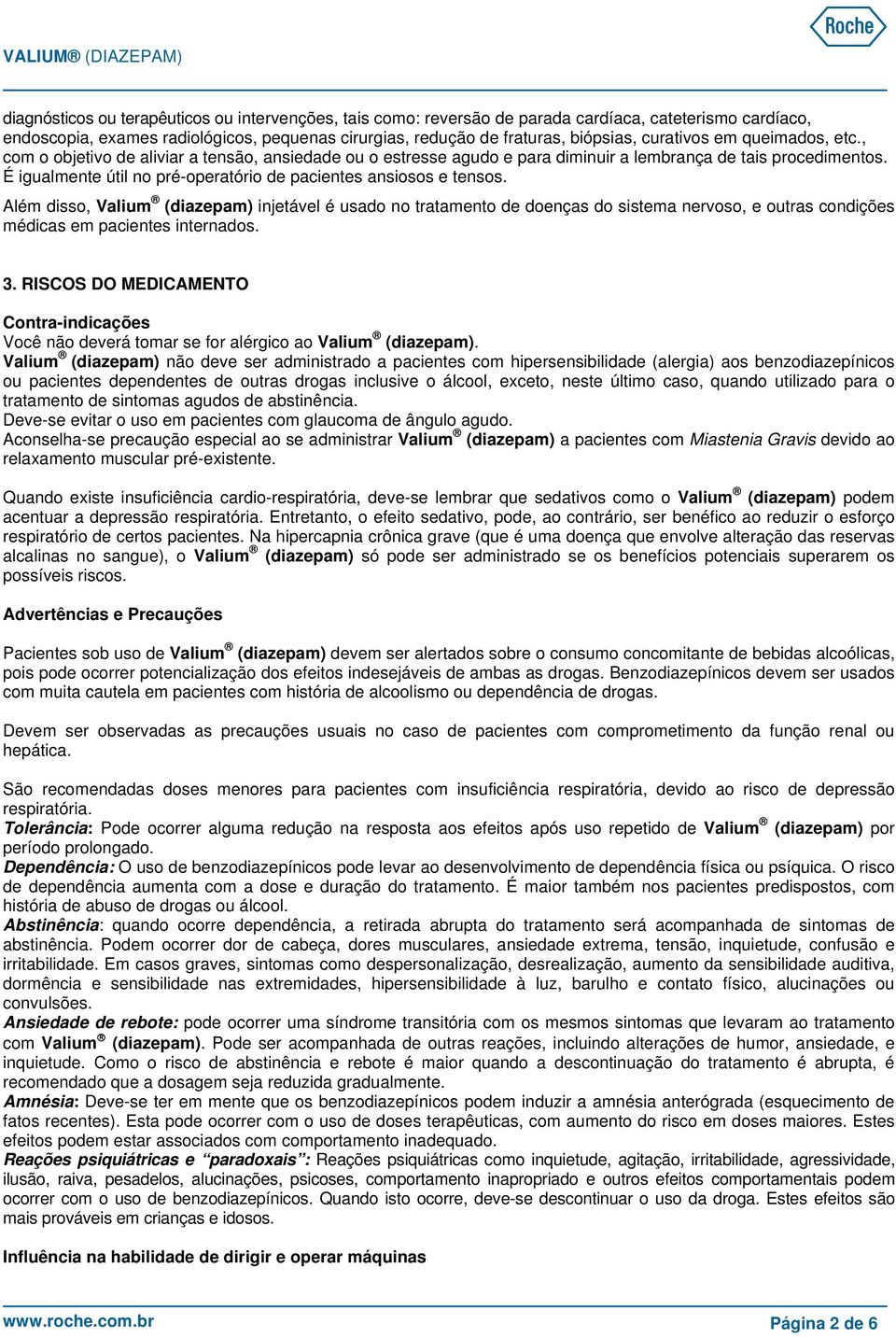 Além disso, Valium (diazepam) injetável é usado no tatamento de doenças do sistema nevoso, e outas condições médicas em pacientes intenados. 3.