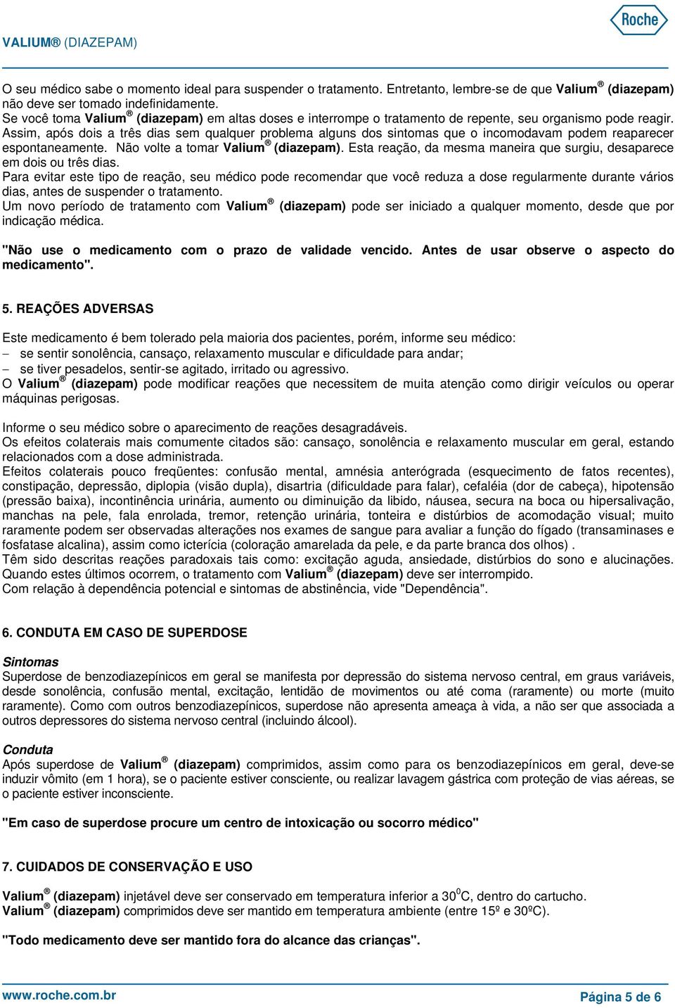 Assim, após dois a tês dias sem qualque poblema alguns dos sintomas que o incomodavam podem eapaece espontaneamente. Não volte a toma Valium (diazepam).