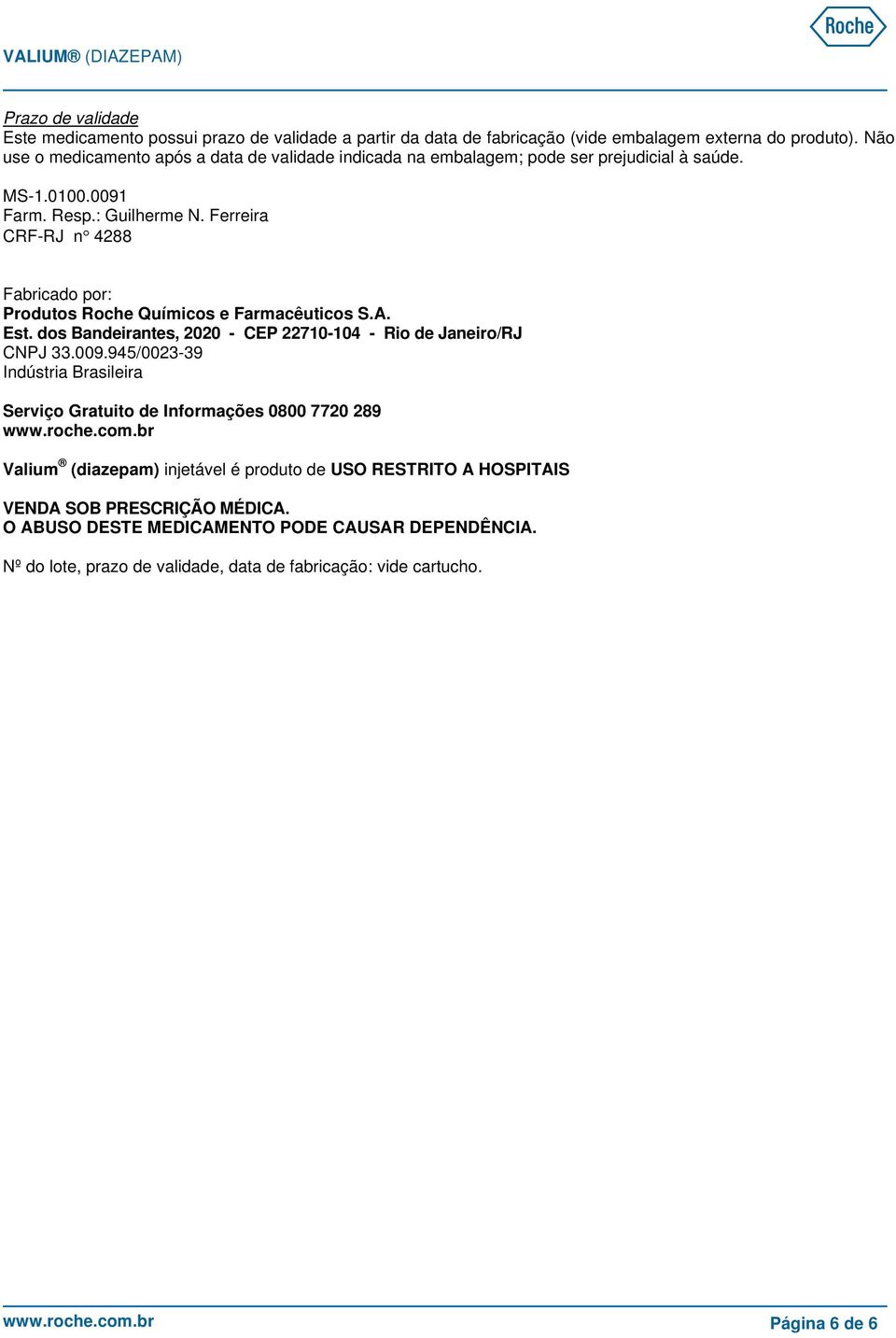 Feeia CRF-RJ n 4288 Fabicado po: Podutos Roche Químicos e Famacêuticos S.A. Est. dos Bandeiantes, 2020 - CEP 22710-104 - Rio de Janeio/RJ CNPJ 33.009.