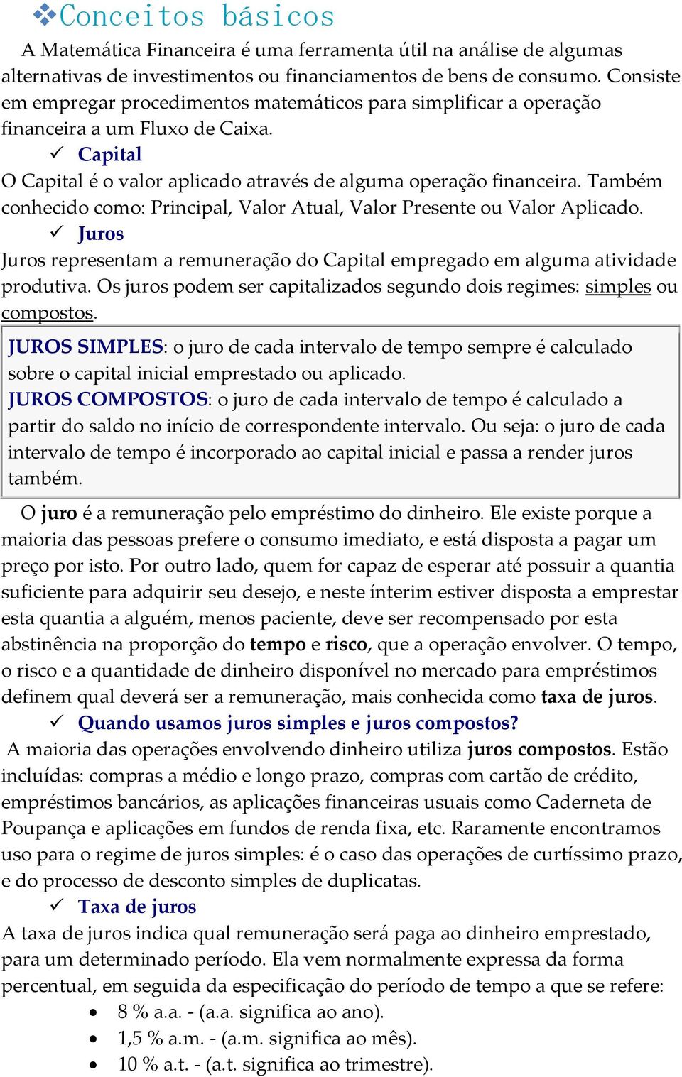 Também conhecido como: Principal, Valor Atual, Valor Presente ou Valor Aplicado. Juros Juros representam a remuneração do Capital empregado em alguma atividade produtiva.