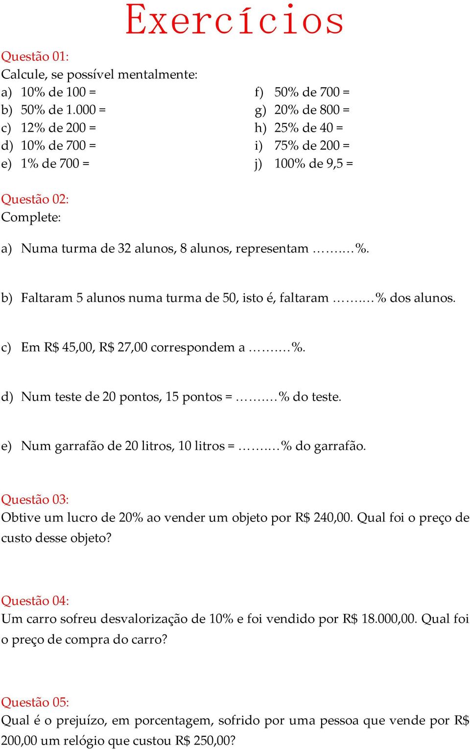 alunos, representam. %. b) Faltaram 5 alunos numa turma de 50, isto é, faltaram. % dos alunos. c) Em R$ 45,00, R$ 27,00 correspondem a. %. d) Num teste de 20 pontos, 15 pontos =. % do teste.