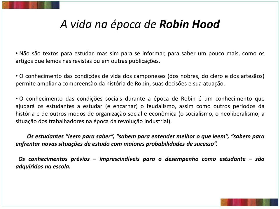 O conhecimento das condições sociais durante a época de Robin é um conhecimento que ajudará os estudantes a estudar (e encarnar) o feudalismo, assim como outros períodos da história e de outros modos