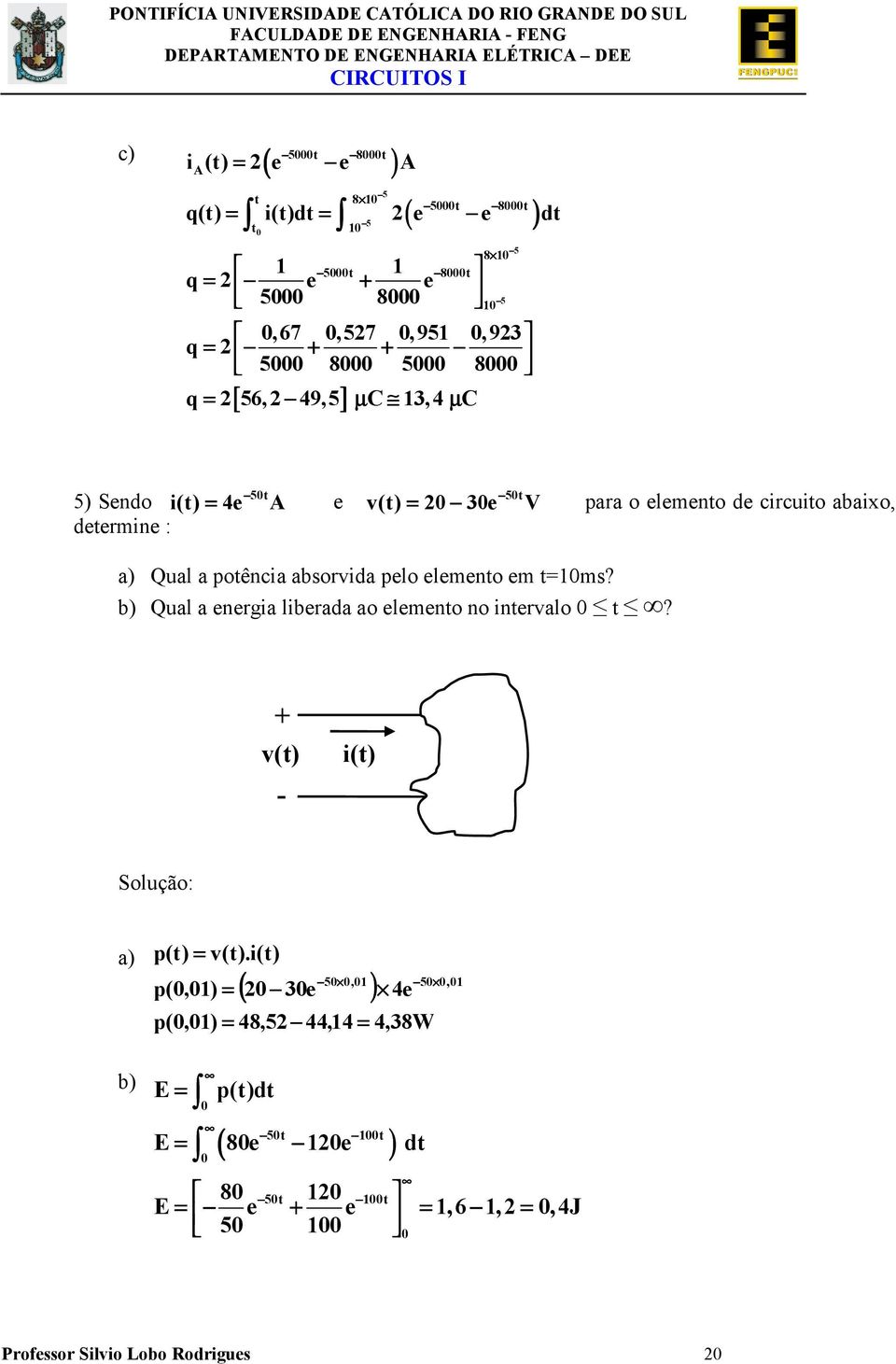 poência absorvida pelo elemeno em =1ms? b) Qual a energia liberada ao elemeno no inervalo? v() i() Solução: a) b) p() = v().