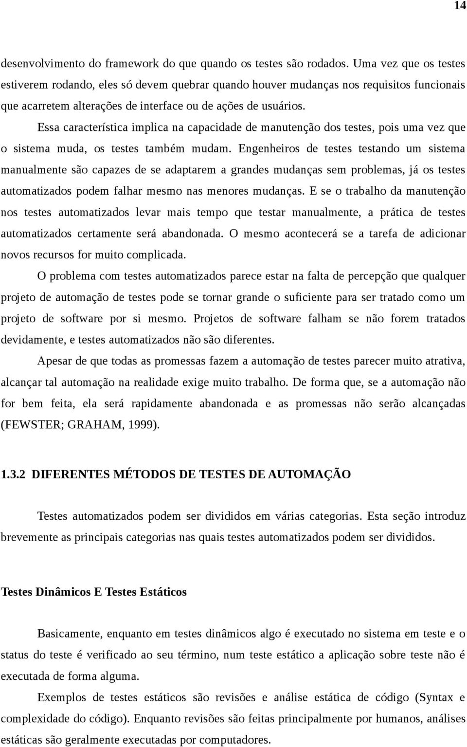 Essa característica implica na capacidade de manutenção dos testes, pois uma vez que o sistema muda, os testes também mudam.