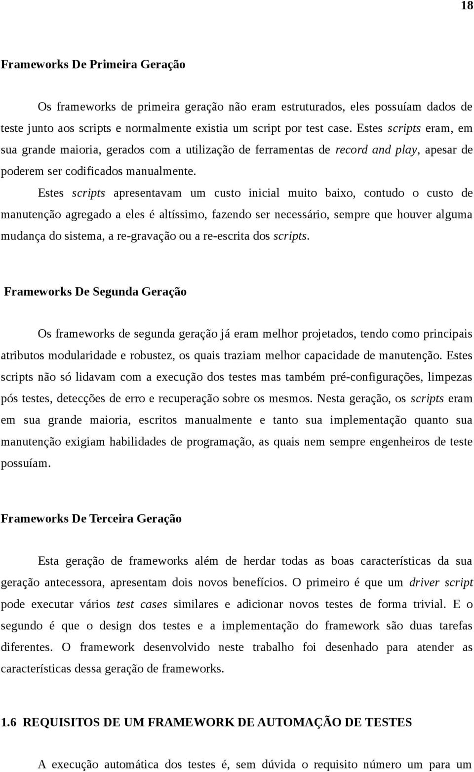 Estes scripts apresentavam um custo inicial muito baixo, contudo o custo de manutenção agregado a eles é altíssimo, fazendo ser necessário, sempre que houver alguma mudança do sistema, a re-gravação