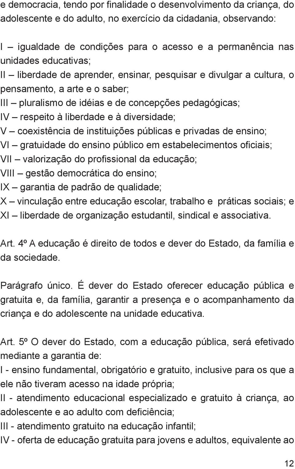 diversidade; V coexistência de instituições públicas e privadas de ensino; VI gratuidade do ensino público em estabelecimentos oficiais; VII valorização do profissional da educação; VIII gestão