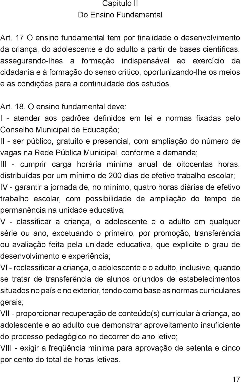 e à formação do senso crítico, oportunizando-lhe os meios e as condições para a continuidade dos estudos. Art. 18.