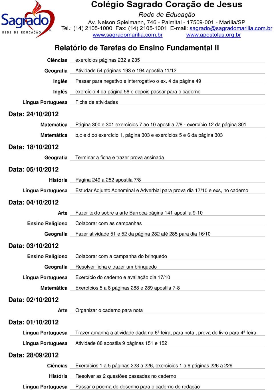 da página 301 Matemática b,c e d do exercício 1, página 303 e exercícios 5 e 6 da página 303 Terminar a ficha e trazer prova assinada Data: 05/10/2012 Página 249 a 252 apostila 7/8 Estudar Adjunto