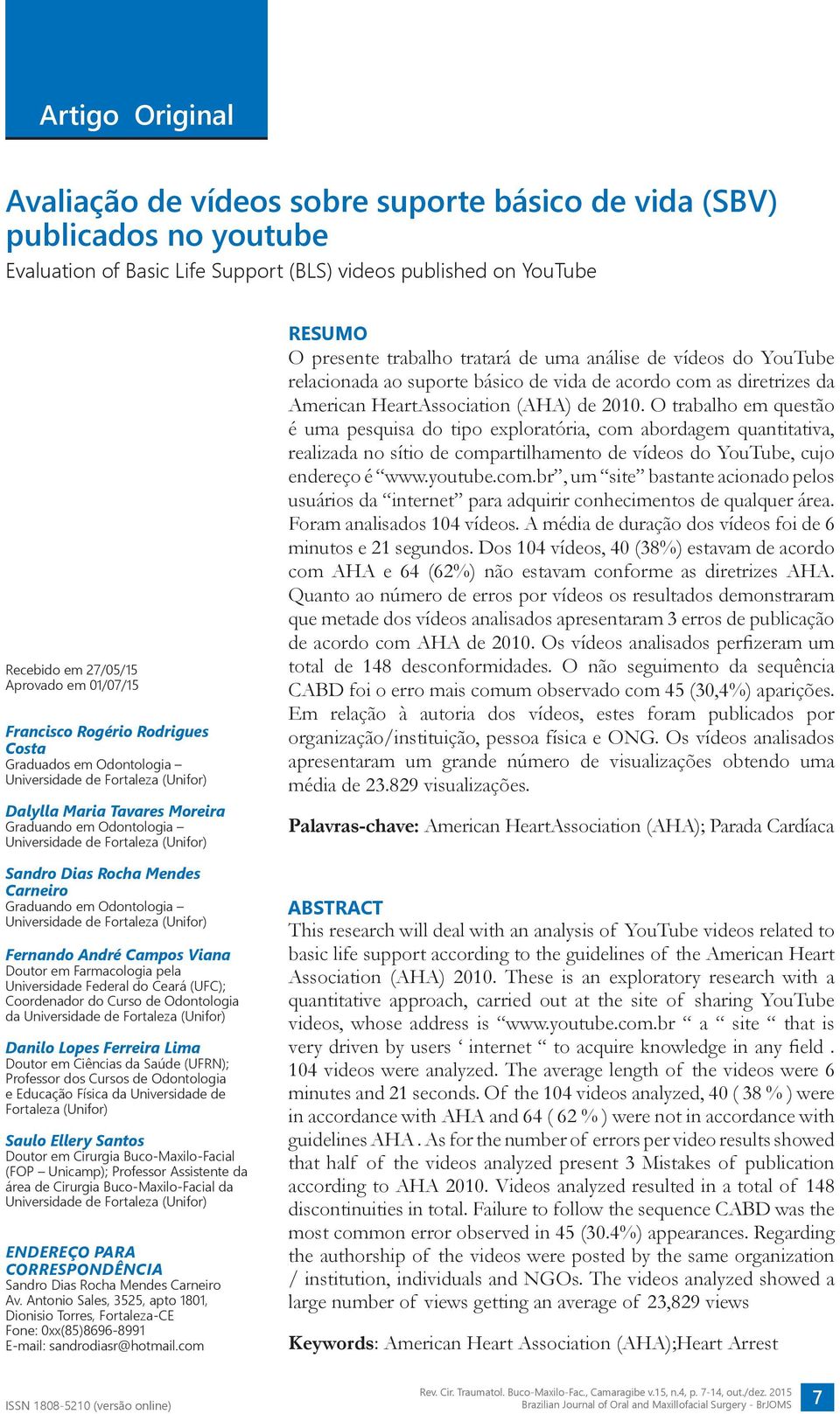 Dias Rocha Mendes Carneiro Graduando em Odontologia Universidade de Fortaleza (Unifor) Fernando André Campos Viana Doutor em Farmacologia pela Universidade Federal do Ceará (UFC); Coordenador do